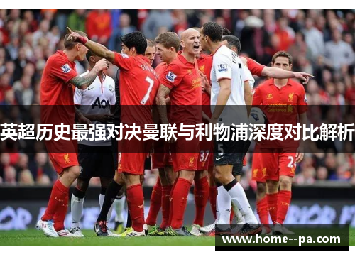 英超历史最强对决曼联与利物浦深度对比解析