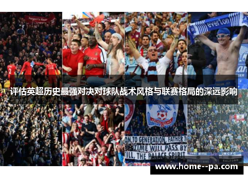 评估英超历史最强对决对球队战术风格与联赛格局的深远影响 评估英超历史最强对决对球队战术风格与联赛格局的深远影响