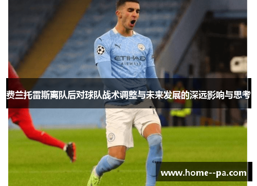 费兰托雷斯离队后对球队战术调整与未来发展的深远影响与思考 费兰托雷斯离队后对球队战术调整与未来发展的深远影响与思考
