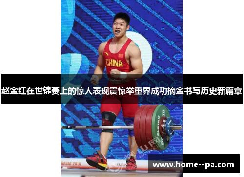 赵金红在世锦赛上的惊人表现震惊举重界成功摘金书写历史新篇章
