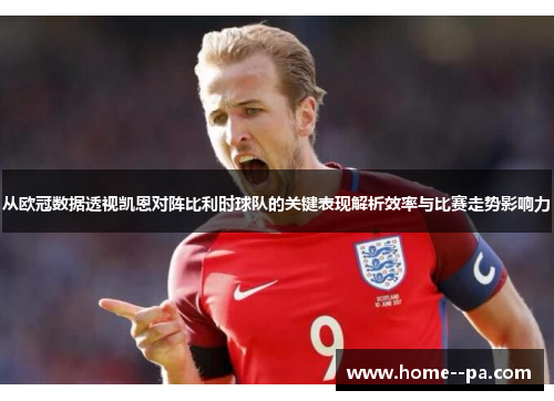 从欧冠数据透视凯恩对阵比利时球队的关键表现解析效率与比赛走势影响力