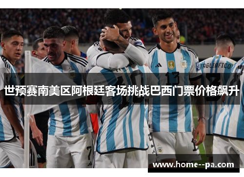 世预赛南美区阿根廷客场挑战巴西门票价格飙升