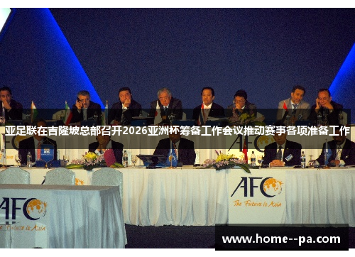 亚足联在吉隆坡总部召开2026亚洲杯筹备工作会议推动赛事各项准备工作