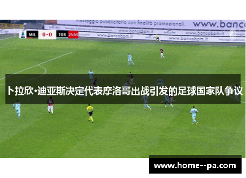 卜拉欣·迪亚斯决定代表摩洛哥出战引发的足球国家队争议