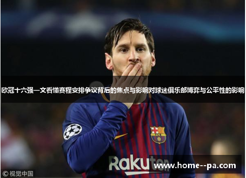 欧冠十六强一文看懂赛程安排争议背后的焦点与影响对球迷俱乐部博弈与公平性的影响 欧冠十六强一文看懂赛程安排争议背后的焦点与影响对球迷俱乐部博弈与公平性的影响